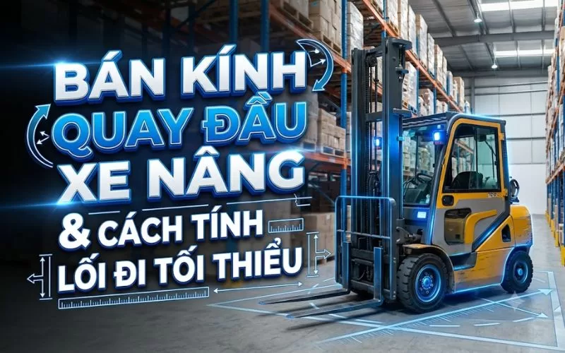 bán kính quay đầu xe nâng tối thiểu